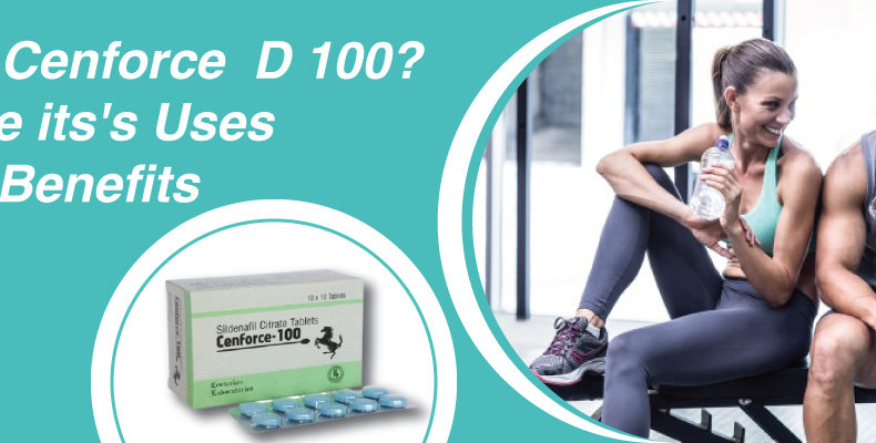 What is Cenforce D100? What are its uses and its Benefits?