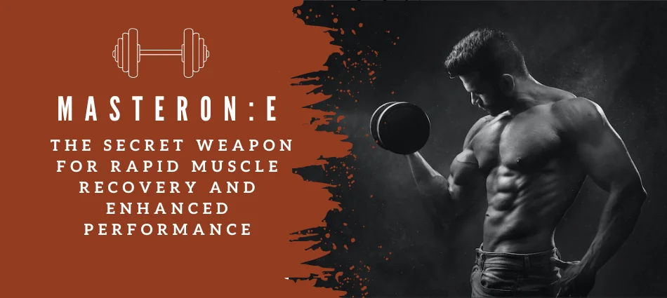 Experience rapid muscle recovery and enhanced performance with Masteron E. (1)