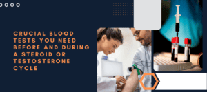 Crucial Blood Tests You Need Before and During a Steroid or Testosterone Cycle
